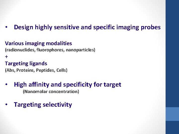 • Design highly sensitive and specific imaging probes Various imaging modalities (radionuclides, fluorophores,
