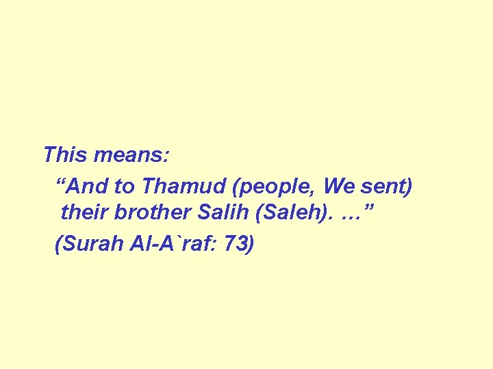 This means: “And to Thamud (people, We sent) their brother Salih (Saleh). …” (Surah