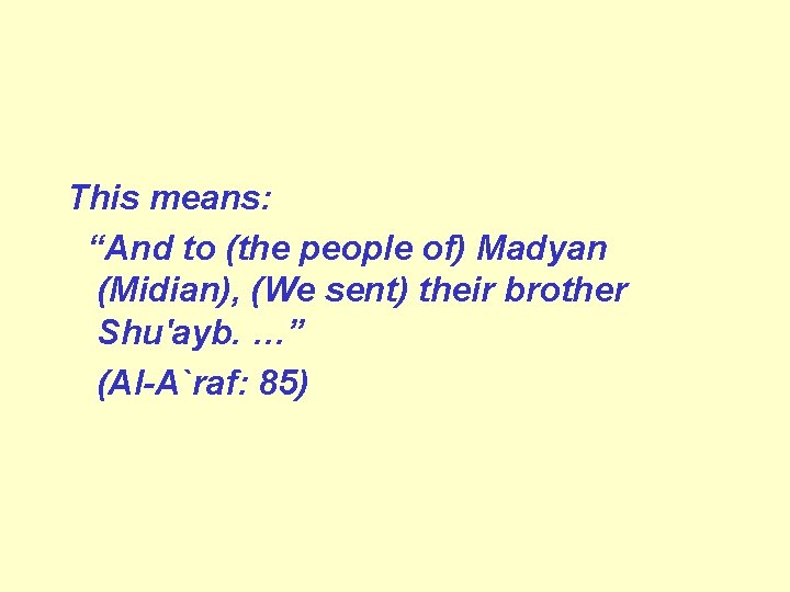 This means: “And to (the people of) Madyan (Midian), (We sent) their brother Shu'ayb.