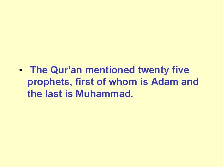  • The Qur’an mentioned twenty five prophets, first of whom is Adam and