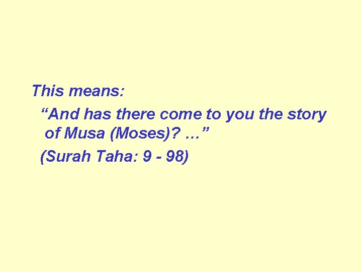 This means: “And has there come to you the story of Musa (Moses)? …”