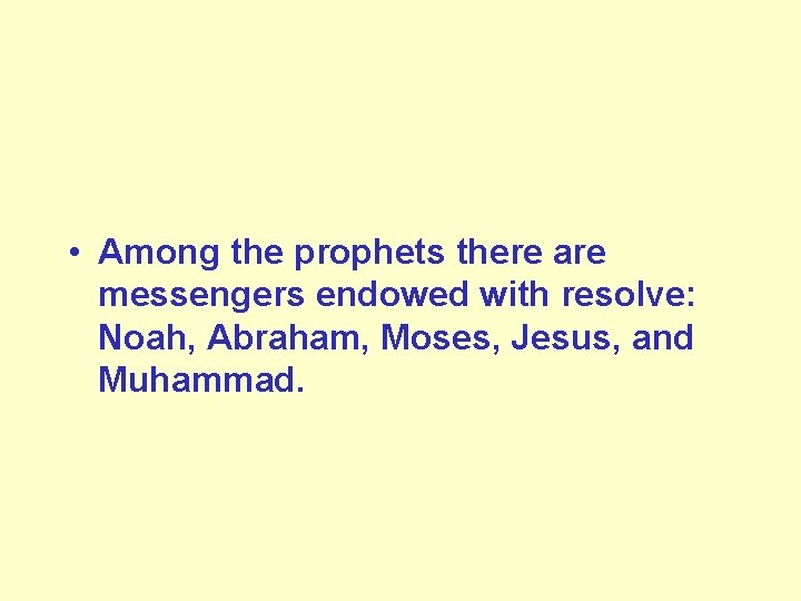  • Among the prophets there are messengers endowed with resolve: Noah, Abraham, Moses,