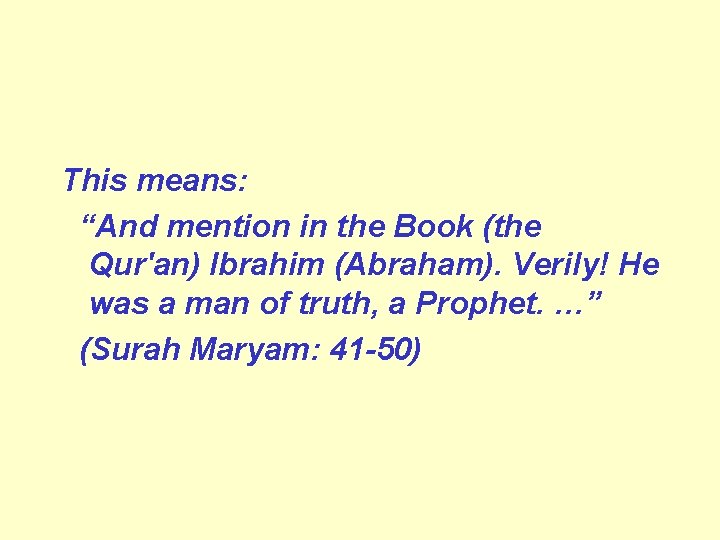 This means: “And mention in the Book (the Qur'an) Ibrahim (Abraham). Verily! He was