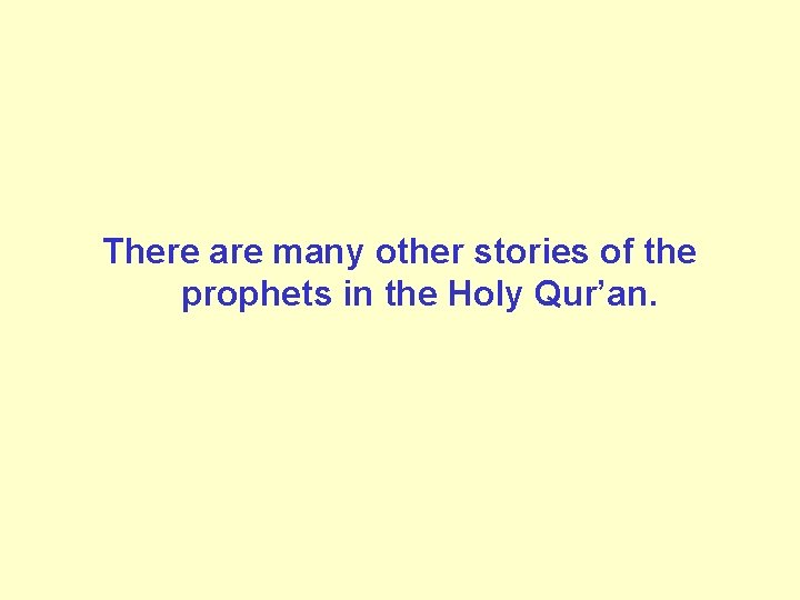 There are many other stories of the prophets in the Holy Qur’an. 