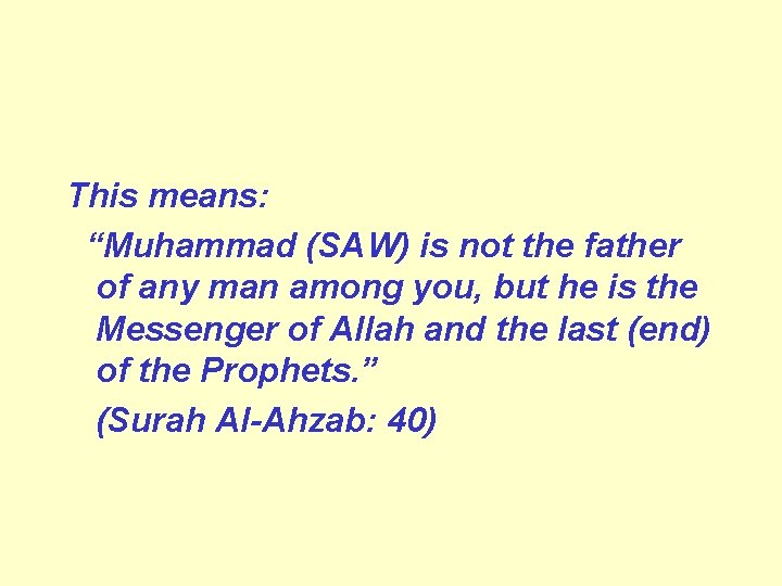 This means: “Muhammad (SAW) is not the father of any man among you, but
