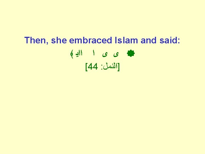 Then, she embraced Islam and said: ﴾ ﺍﺍﻳ ﺍ ﻯ ﻯ [44 : ]ﺍﻟﻨﻤﻞ