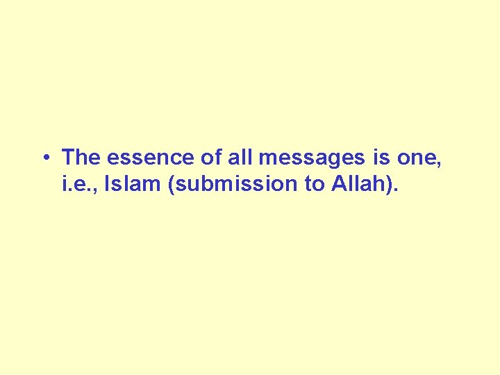  • The essence of all messages is one, i. e. , Islam (submission