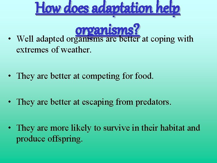 How does adaptation help organisms? • Well adapted organisms are better at coping with