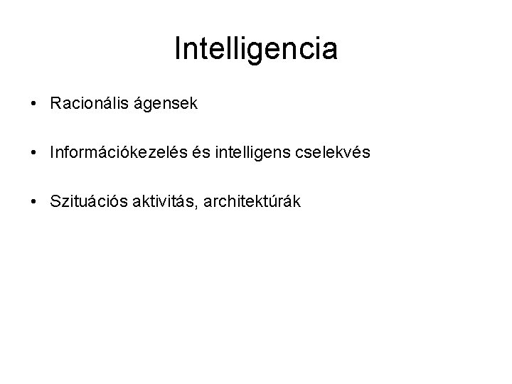 Intelligencia • Racionális ágensek • Információkezelés és intelligens cselekvés • Szituációs aktivitás, architektúrák 