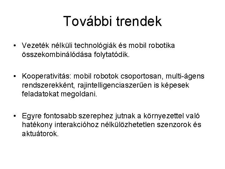 További trendek • Vezeték nélküli technológiák és mobil robotika összekombinálódása folytatódik. • Kooperativitás: mobil