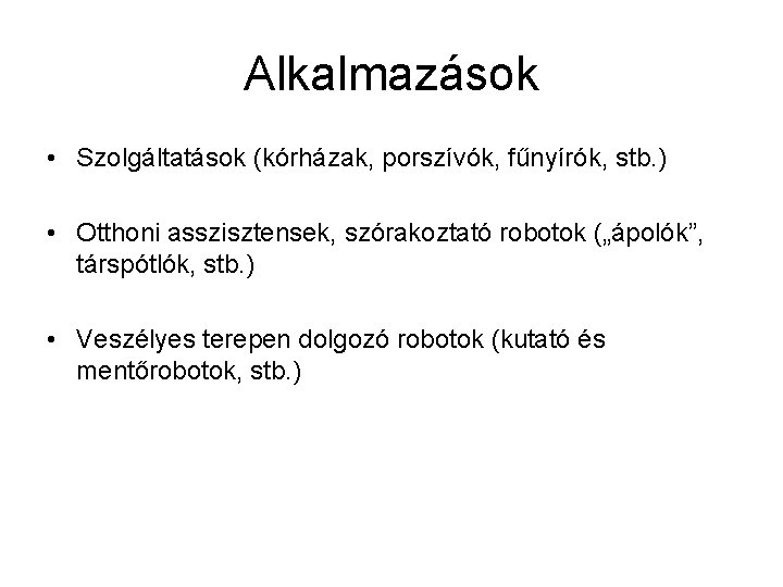 Alkalmazások • Szolgáltatások (kórházak, porszívók, fűnyírók, stb. ) • Otthoni asszisztensek, szórakoztató robotok („ápolók”,