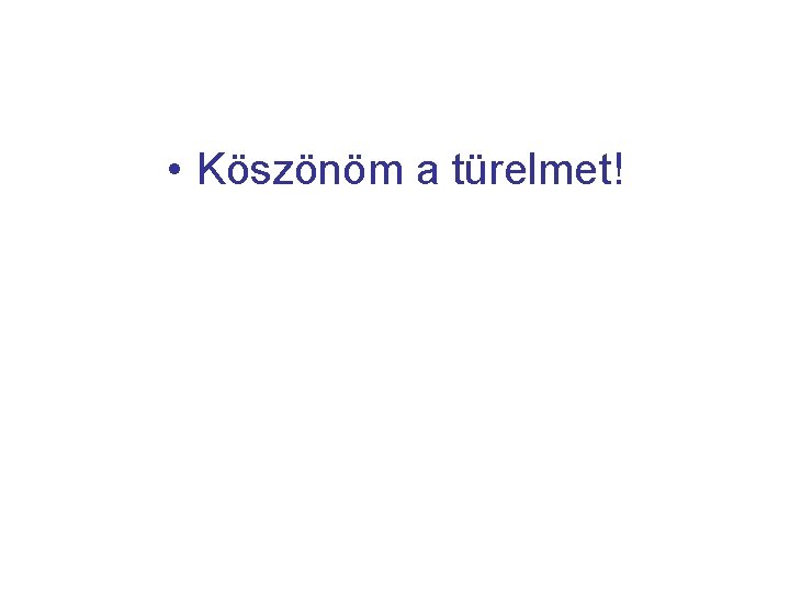  • Köszönöm a türelmet! 