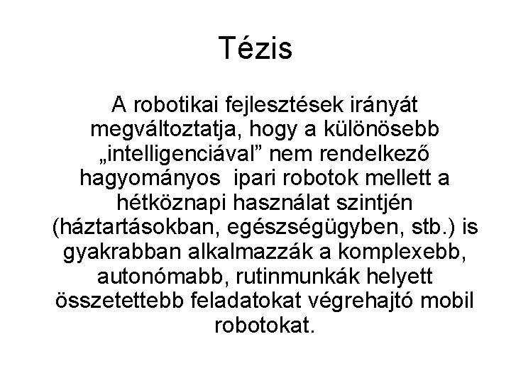 Tézis A robotikai fejlesztések irányát megváltoztatja, hogy a különösebb „intelligenciával” nem rendelkező hagyományos ipari