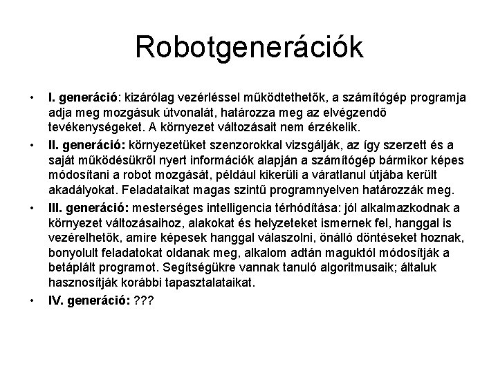 Robotgenerációk • • I. generáció: kizárólag vezérléssel működtethetők, a számítógép programja adja meg mozgásuk