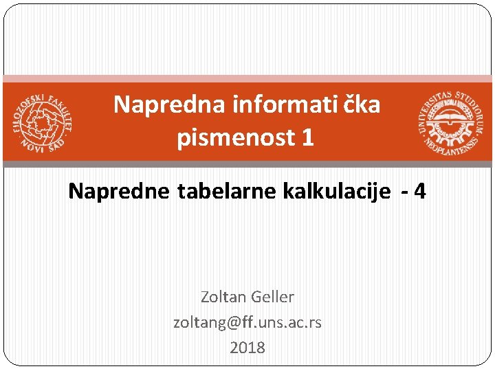 Napredna informati čka pismenost 1 Napredne tabelarne kalkulacije - 4 Zoltan Geller zoltang@ff. uns.