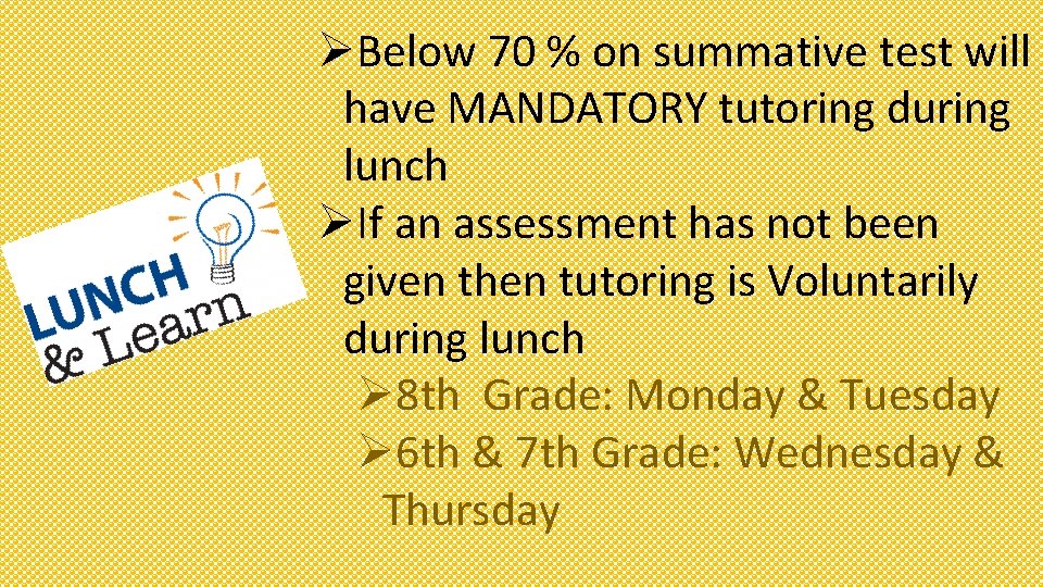 ØBelow 70 % on summative test will have MANDATORY tutoring during lunch ØIf an