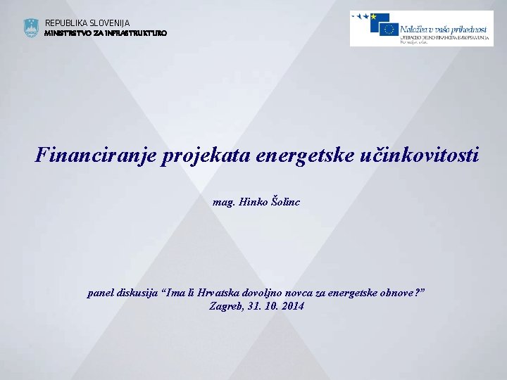 REPUBLIKA SLOVENIJA MINISTRSTVO ZA INFRASTRUKTURO Financiranje projekata energetske učinkovitosti mag. Hinko Šolinc panel diskusija