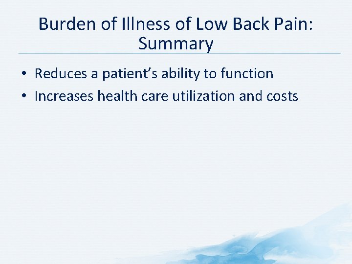 Burden of Illness of Low Back Pain: Summary • Reduces a patient’s ability to