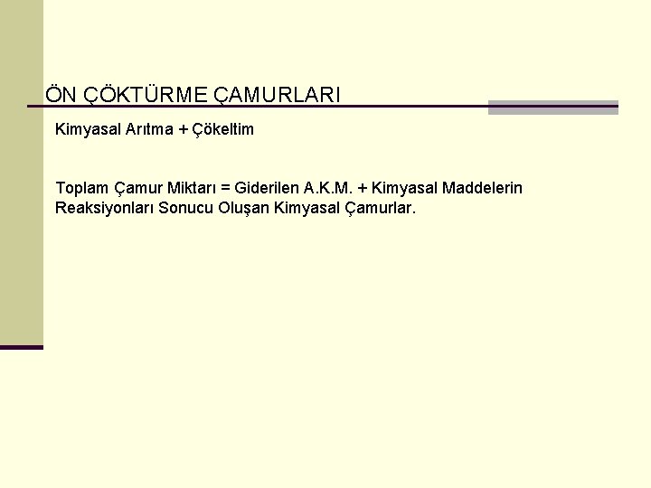 ÖN ÇÖKTÜRME ÇAMURLARI Kimyasal Arıtma + Çökeltim Toplam Çamur Miktarı = Giderilen A. K.