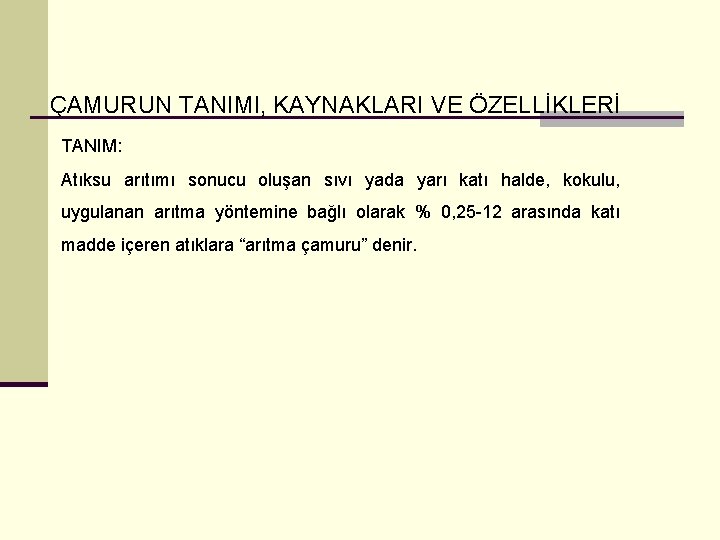 ÇAMURUN TANIMI, KAYNAKLARI VE ÖZELLİKLERİ TANIM: Atıksu arıtımı sonucu oluşan sıvı yada yarı katı