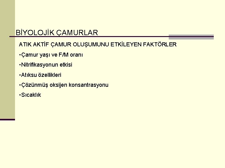 BİYOLOJİK ÇAMURLAR ATIK AKTİF ÇAMUR OLUŞUMUNU ETKİLEYEN FAKTÖRLER • Çamur yaşı ve F/M oranı