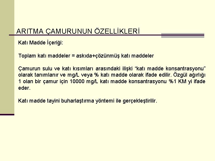 ARITMA ÇAMURUNUN ÖZELLİKLERİ Katı Madde İçeriği: Toplam katı maddeler = askıda+çözünmüş katı maddeler Çamurun