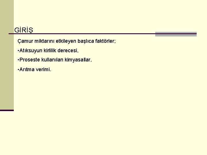 GİRİŞ Çamur miktarını etkileyen başlıca faktörler; • Atıksuyun kirlilik derecesi, • Proseste kullanılan kimyasallar,