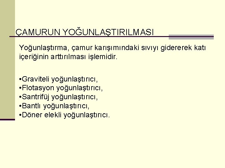 ÇAMURUN YOĞUNLAŞTIRILMASI Yoğunlaştırma, çamur karışımındaki sıvıyı gidererek katı içeriğinin arttırılması işlemidir. • Graviteli yoğunlaştırıcı,