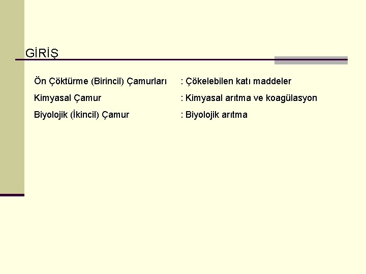 GİRİŞ Ön Çöktürme (Birincil) Çamurları : Çökelebilen katı maddeler Kimyasal Çamur : Kimyasal arıtma