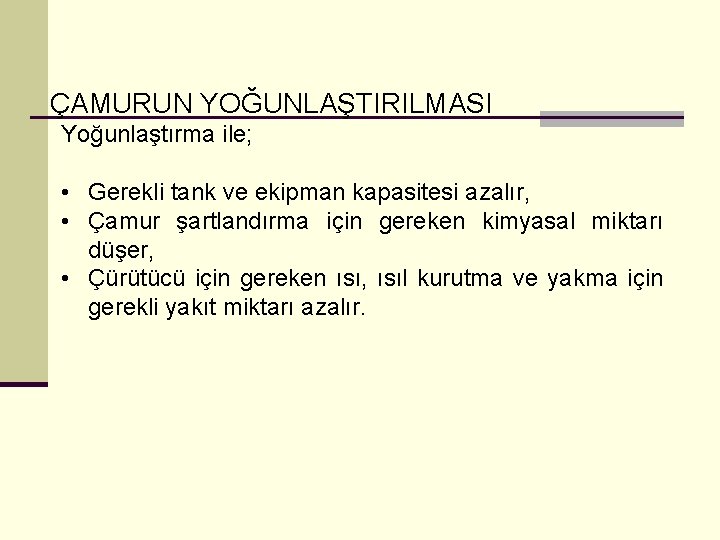 ÇAMURUN YOĞUNLAŞTIRILMASI Yoğunlaştırma ile; • Gerekli tank ve ekipman kapasitesi azalır, • Çamur şartlandırma