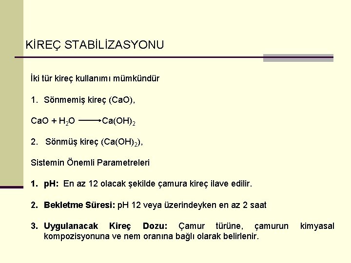 KİREÇ STABİLİZASYONU İki tür kireç kullanımı mümkündür 1. Sönmemiş kireç (Ca. O), Ca. O