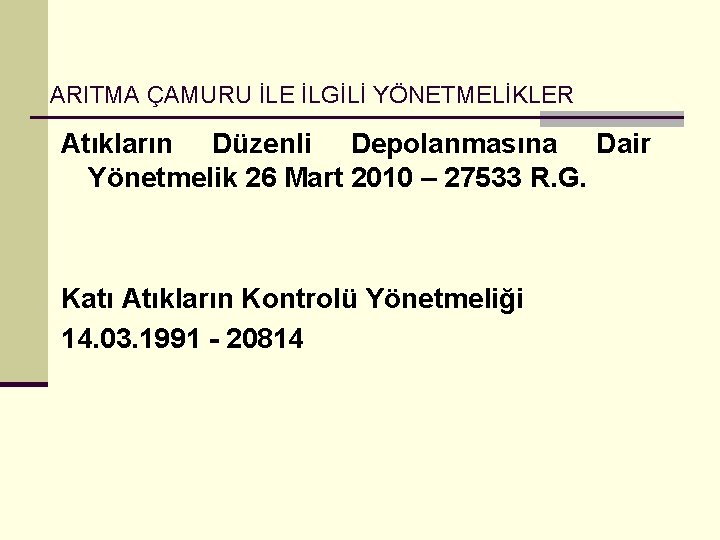 ARITMA ÇAMURU İLE İLGİLİ YÖNETMELİKLER Atıkların Düzenli Depolanmasına Dair Yönetmelik 26 Mart 2010 –