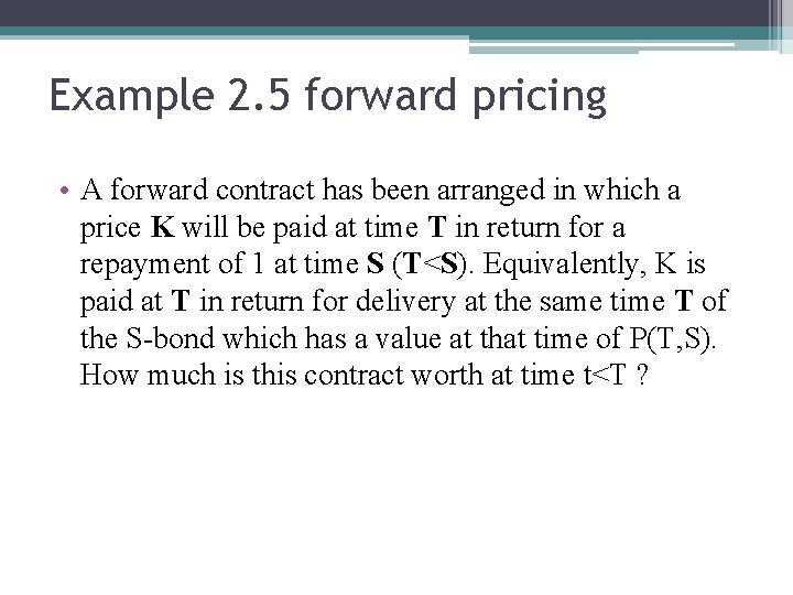 Example 2. 5 forward pricing • A forward contract has been arranged in which