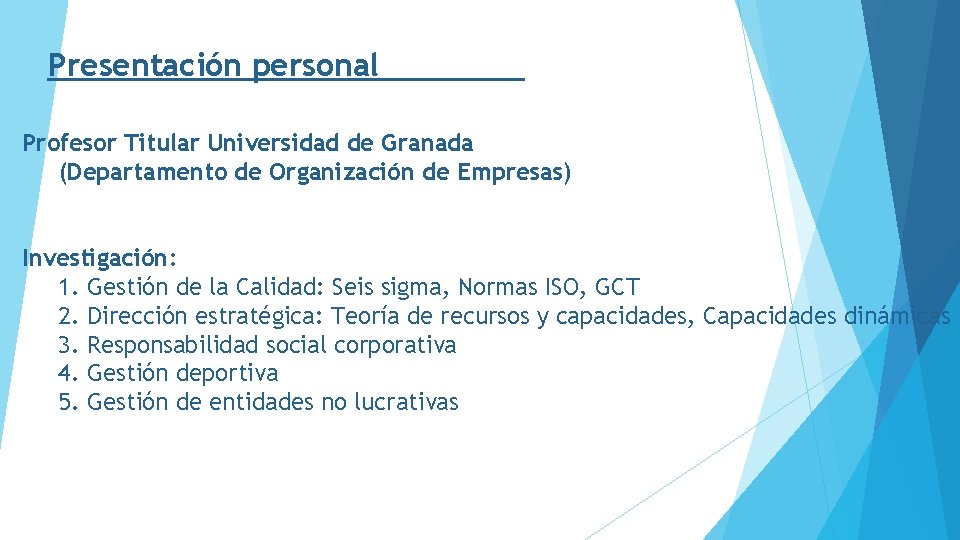 Presentación personal Profesor Titular Universidad de Granada (Departamento de Organización de Empresas) Investigación: 1.