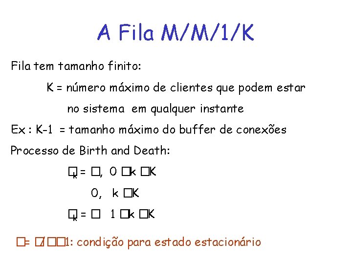 A Fila M/M/1/K Fila tem tamanho finito: K = número máximo de clientes que