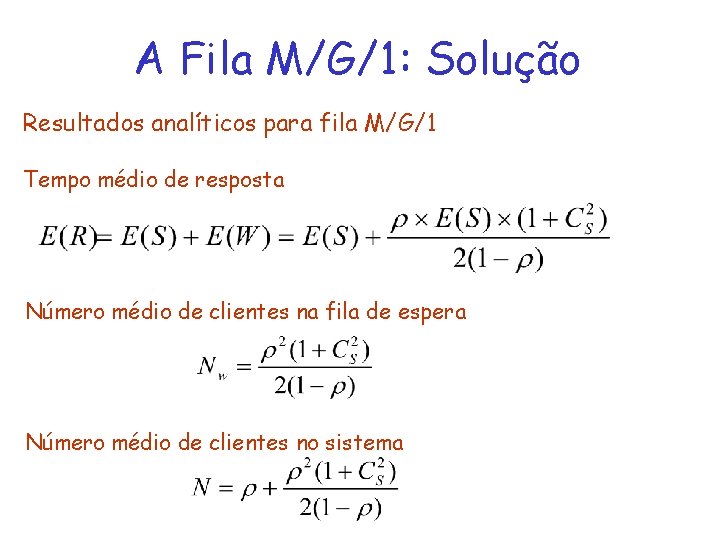 A Fila M/G/1: Solução Resultados analíticos para fila M/G/1 Tempo médio de resposta Número