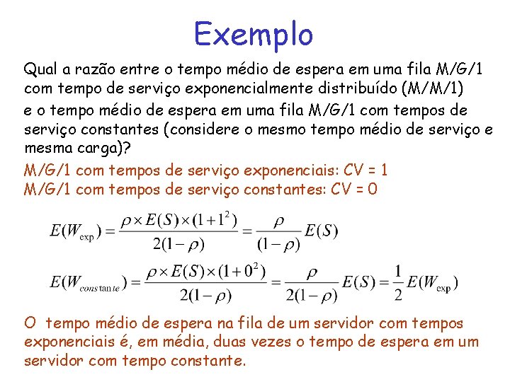 Exemplo Qual a razão entre o tempo médio de espera em uma fila M/G/1