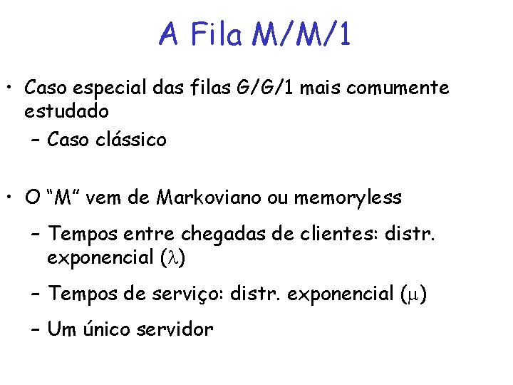 A Fila M/M/1 • Caso especial das filas G/G/1 mais comumente estudado – Caso