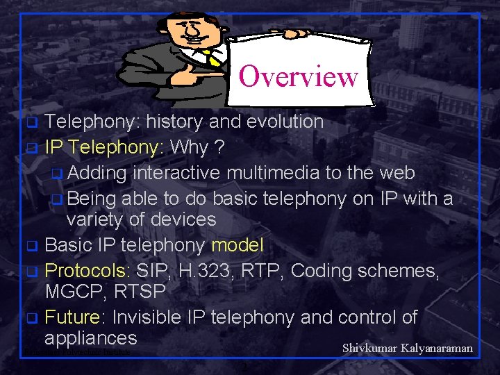 Overview Telephony: history and evolution q IP Telephony: Why ? q Adding interactive multimedia