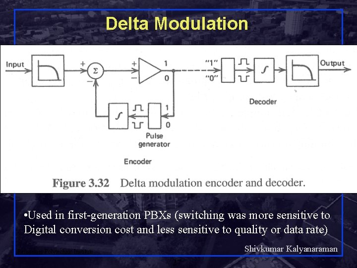 Delta Modulation • Used in first-generation PBXs (switching was more sensitive to Digital conversion