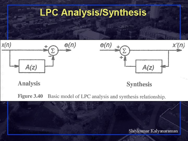 LPC Analysis/Synthesis Shivkumar Kalyanaraman Rensselaer Polytechnic Institute 33 