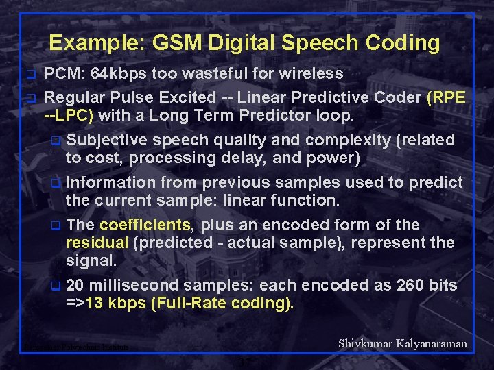 Example: GSM Digital Speech Coding q q PCM: 64 kbps too wasteful for wireless