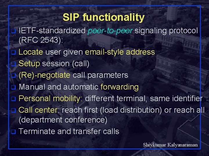 SIP functionality IETF-standardized peer-to-peer signaling protocol (RFC 2543): q Locate user given email-style address