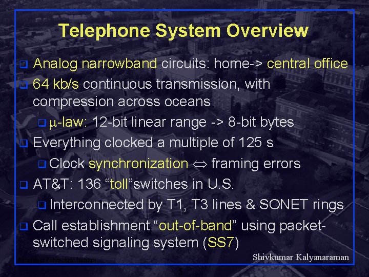 Telephone System Overview Analog narrowband circuits: home-> central office q 64 kb/s continuous transmission,