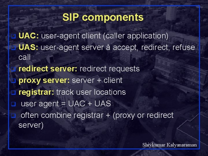 SIP components UAC: user-agent client (caller application) q UAS: user-agent server à accept, redirect,