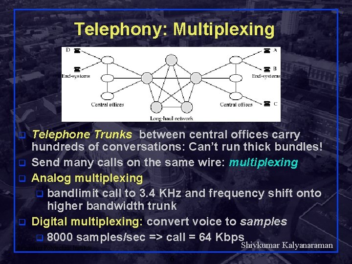 Telephony: Multiplexing q q Telephone Trunks between central offices carry hundreds of conversations: Can’t