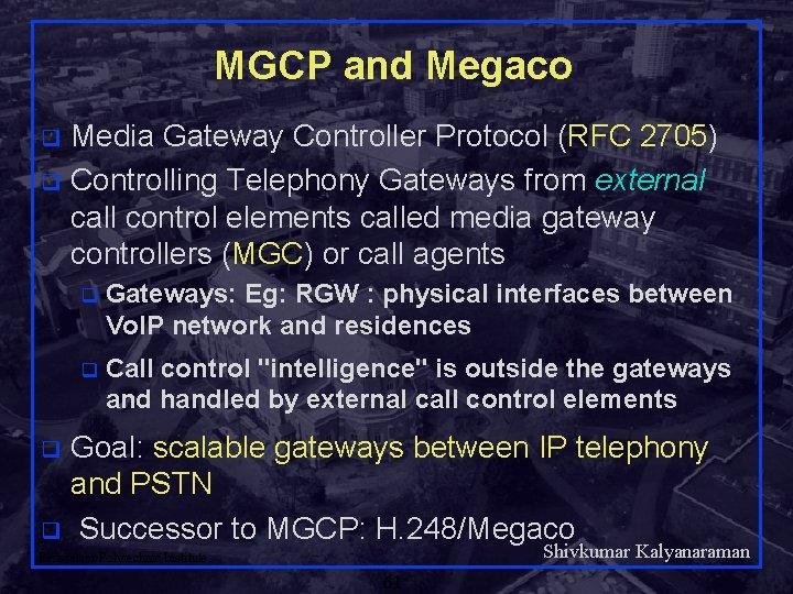 MGCP and Megaco Media Gateway Controller Protocol (RFC 2705) q Controlling Telephony Gateways from