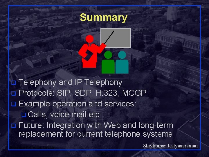 Summary Telephony and IP Telephony q Protocols: SIP, SDP, H. 323, MCGP q Example