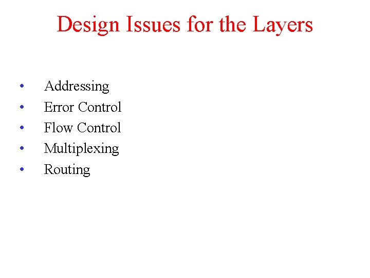 Design Issues for the Layers • • • Addressing Error Control Flow Control Multiplexing