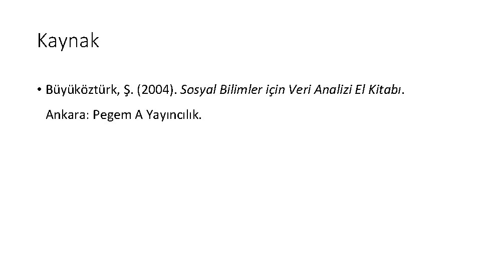 Kaynak • Büyüköztürk, Ş. (2004). Sosyal Bilimler için Veri Analizi El Kitabı. Ankara: Pegem